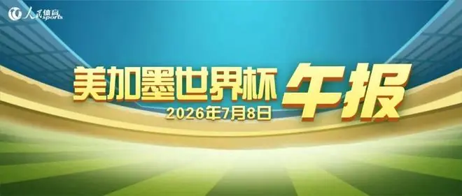 世界杯午报（2026.7.8）